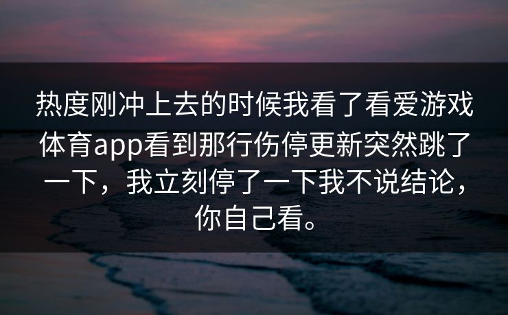 热度刚冲上去的时候我看了看爱游戏体育app看到那行伤停更新突然跳了一下，我立刻停了一下我不说结论，你自己看。